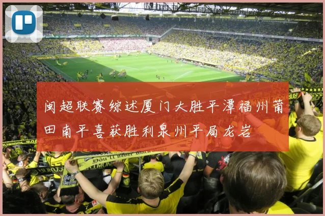 闽超联赛综述厦门大胜平潭福州莆田南平喜获胜利泉州平局龙岩