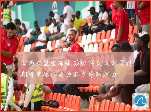 山西女篮宣布张茹短期交流合同到期将重返河南为家乡球队效力